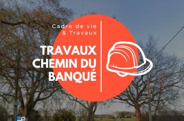 Travaux Chemin du BANQUE